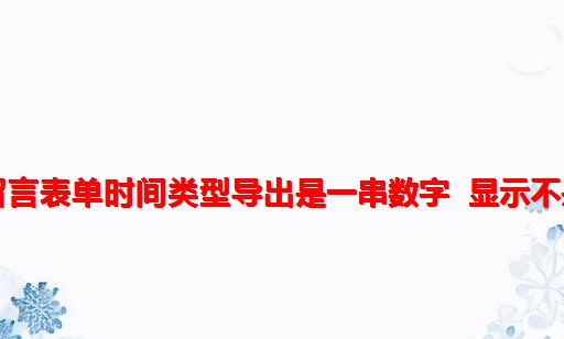 易优cms留言表单时间类型导出是一串数字 显示不是正常日期